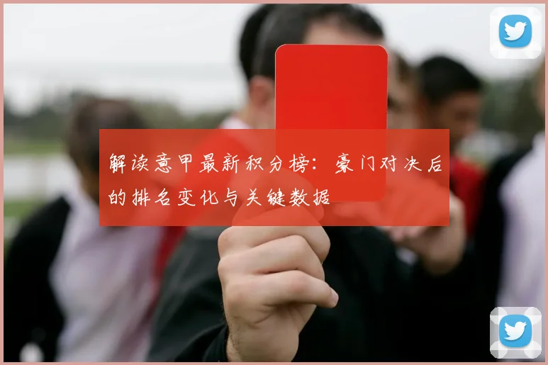 解读意甲最新积分榜:豪门对决后的排名变化与关键数据