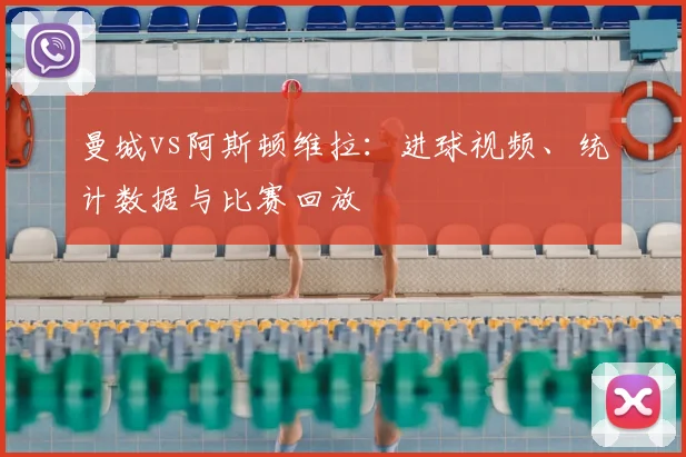 曼城vs阿斯顿维拉:进球视频、统计数据与比赛回放